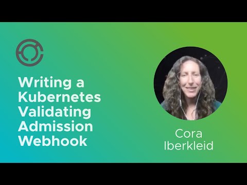 CODE4211: Writing a Kubernetes Validating Admission Webhook with Cora Iberkleid