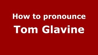 How to pronounce Tom Glavine