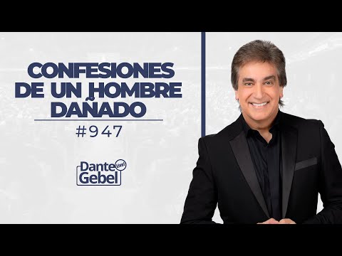 Dante Gebel #947 | Confesiones de un hombre dañado