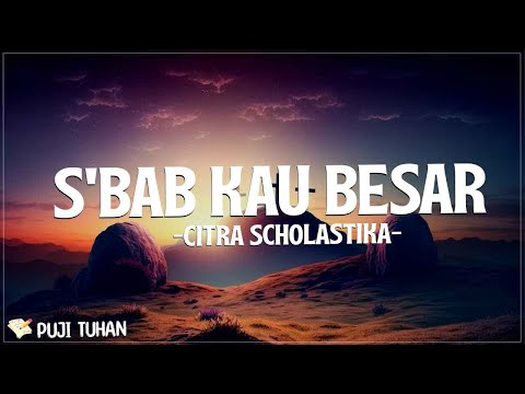 Sbab Kau Besar - Citra Scholastika (Lirik) Lagu Rohani Kristen Terbaru 2024