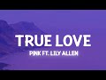 P!nk - True Love ft. Lily Allen (Lyrics) At the same time I wanna hug you