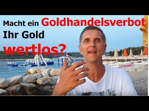 Macht ein GOLDHANDELSVERBOT Ihr Gold WERTLOS?