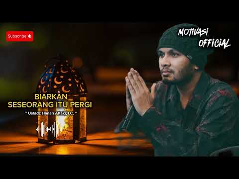 BIARKAN SESEORANG ITU PERGI !!! Ust. Hanan Attaki, LC.