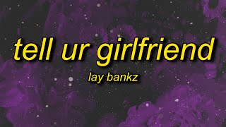 Lay Bankz - Tell Ur Girlfriend (Lyrics) | should tell my bf what i been doing