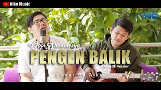 Download lagu PENGEN BALIK | COVER BY AIKO mp3