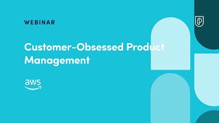Webinar: Customer-Obsessed Product Management by AWS Senior Product Manager
