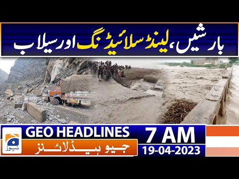 Geo News Headlines 7 AM | Balochistan Weather - Heavy rain - Landsliding | 19th Apr 2023