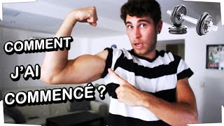 COMMENT J'AI COMMENCÉ LA MUSCULATION !
