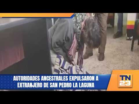 Autoridades ancestrales expulsaron a extranjero de San Pedro La Laguna