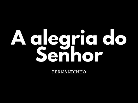 A alegria do Senhor | Fernandinho | Letra