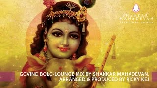 Govind Bolo-Lounge Mix by Shankar Mahadevan, Arranged &amp; Produced by Ricky Kej