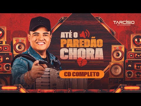 ATÉ O PAREDÃO CHORA - Tarcísio do Acordeon (CD Completo)