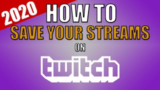 How To Save Your Streams On Twitch 2020
