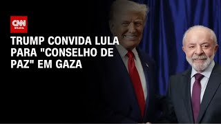 Trump convida Lula para "Conselho de Paz" para Gaza, dizem fontes | AGORA CNN