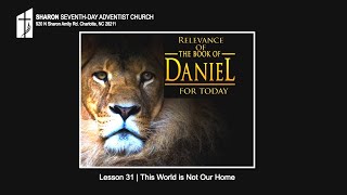 The Relevance of the Book of Daniel For Today- Lesson 31: This World is Not our Home