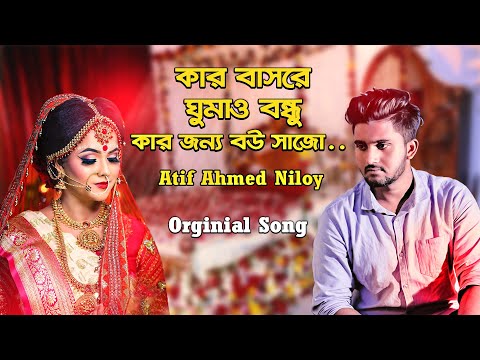 Kar Basore Gumao Bondhu 💘 কার বাসরে ঘুমাও বন্ধু 😢 Atif Ahmed Niloy | Official Bangla Song