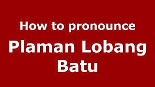 How to pronounce Plaman Lobang Batu