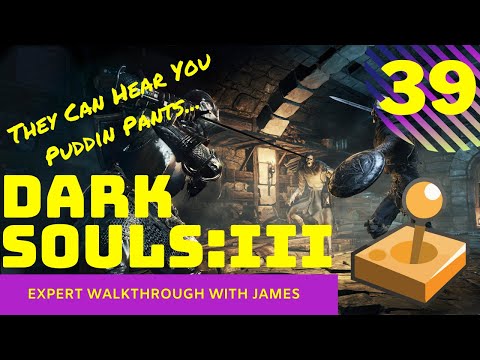 Dark Souls 3 - Expert Walkthrough with James - PT39 - They Can Hear You Puddin Pants...