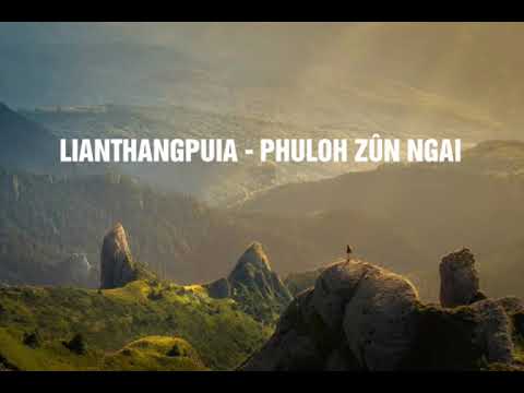 LIANTHANGPUIA - PHULOH ZÛN NGAI