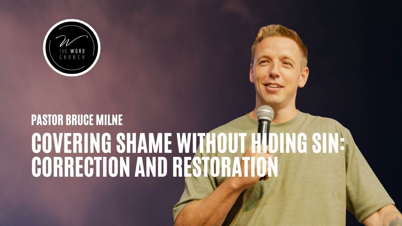 Covering Shame Without Hiding Sin: Correction and Restoration | Bruce Milne | The Word Church