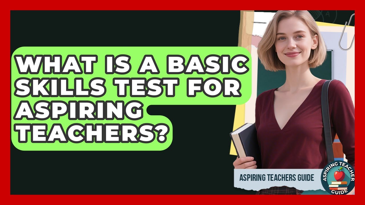 What Is A Basic Skills Test For Aspiring Teachers? - Aspiring Teacher Guide
