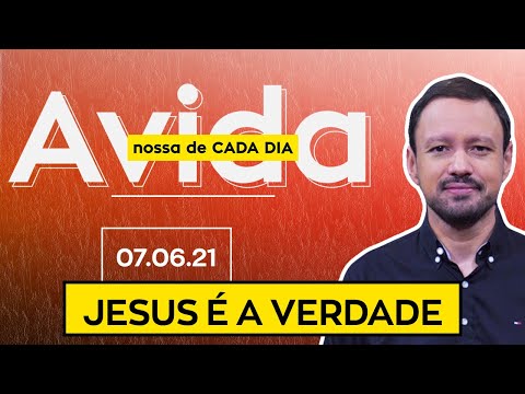 JESUS É A VERDADE / A Vida Nossa de Cada Dia - 07/06/21