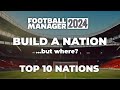 Build a Nation in Football Manager - TOP 10 Nations