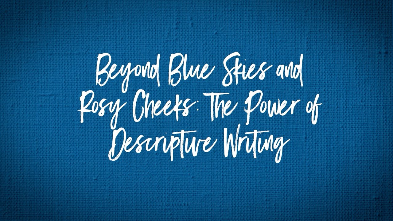 Beyond Blue Skies and Rosy Cheeks the Power of Descriptive Writing