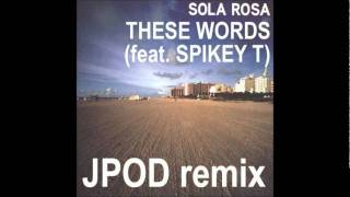 Sola Rosa feat. Spikey T - These Words (JPOD Remix)