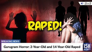 Gurugram Horror: 2-Year-Old and 14-Year-Old Raped