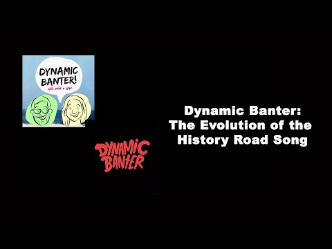 Dynamic Banter - The Evolution of the History Road Song