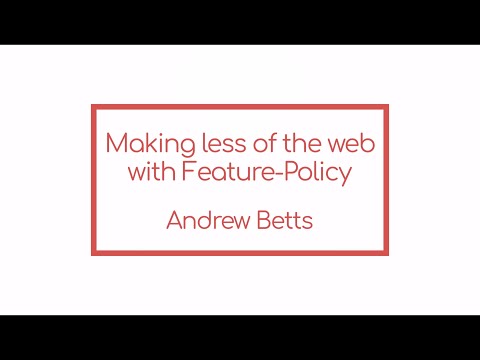 Andrew Betts - Making less of the web with Feature-Policy