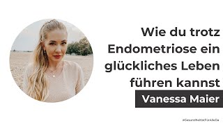 Wie du trotz Endometriose ein glückliches Leben führen kannst mit Vanessa Maier
