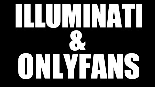 ILLUMINATI &amp; ONLYFANS