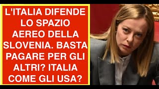 L'ITALIA DIFENDE LO SPAZIO AEREO DELLA SLOVENIA. BASTA PAGARE PER GLI ALTRI? ITALIA COME GLI USA?