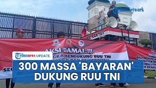 Muncul 300 Massa Dukung RUU TNI Disahkan, Diduga Pendukung Bayaran Rp 50 Ribu per Orang