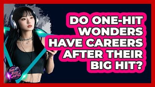Do One-hit Wonders Have Careers After Their Big Hit? - Pop Music Gurus