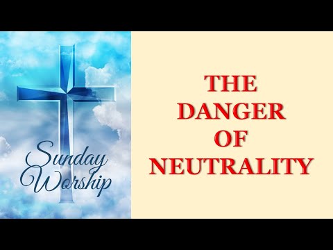 Sunday Worship | The danger of being neutral!