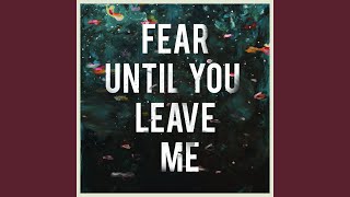 Fear Until You Leave Me (Radio Edit)
