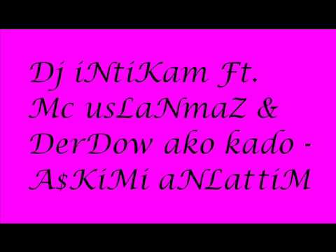 Dj iNtiKam Ft. Mc usLaNmaZ & DerDow ako kado - A$kiMi aNLattiM