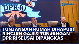 Resmi Dipangkas! Begini Rincian Lengkap Gaji & Tunjangan DPR RI, Tunjangan Perumahan Dihapus