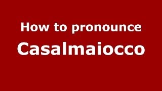 How to pronounce Casalmaiocco
