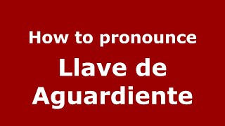 How to pronounce Llave De Aguardiente