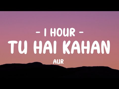 [1 HOUR] AUR - Tu hai kahan (Lyrics)