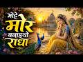 Radha Rani Ke Bhajan | Mohe Mor Banaiyo Radha | मोहे मोर बनाइयो राधा | New Video