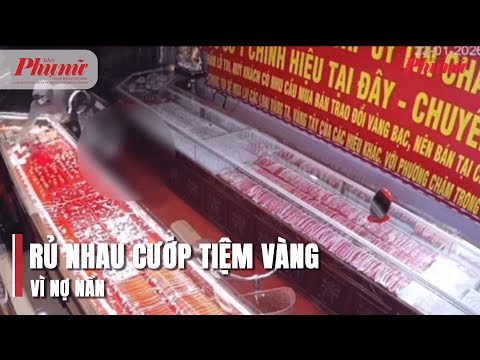 They ganged up to rob a gold shop because of debt | BaoPhuNuTPHCM