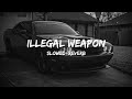 ILLEGAL WEAPON | { Slowed+Reverb }