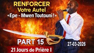 🔴 RENFORCER  Votre Autel  «Epe - Mwen  Toutouni ! »  l  21 Jours  de Prière I 27- 03-2026 # PART 15