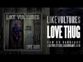 Like Vultures - LOVE THUG 