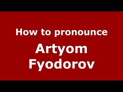 How to pronounce Artyom Fyodorov (Russian/Russia)  - PronounceNames.com